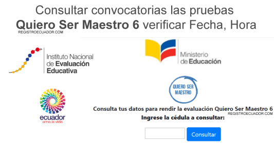 Consultar convocatorias a las pruebas Quiero Ser Maestro 6 verificar Fecha Hora registroecuador