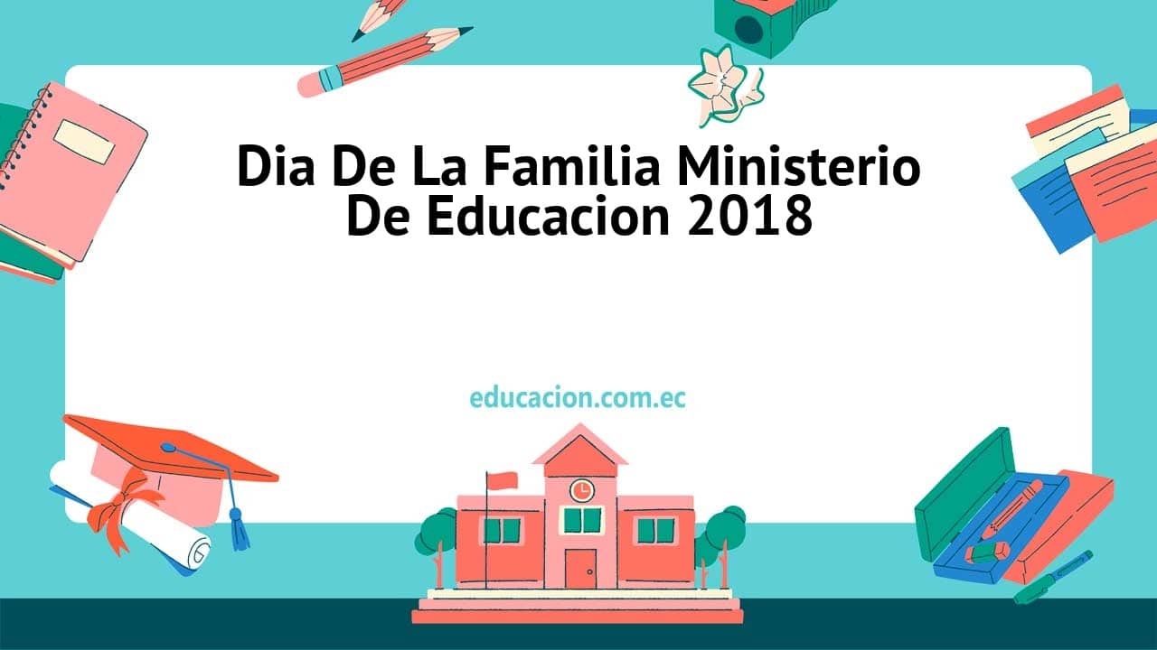 Dia De La Familia Ministerio De Educacion 2018